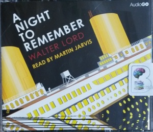 A Night to Remember written by Walter Lord performed by Martin Jarvis on CD (Unabridged)